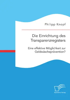Knopf | Die Einrichtung des Transparenzregisters. Eine effektive Möglichkeit zur Geldwäscheprävention? | Buch | 978-3-96146-869-0 | sack.de