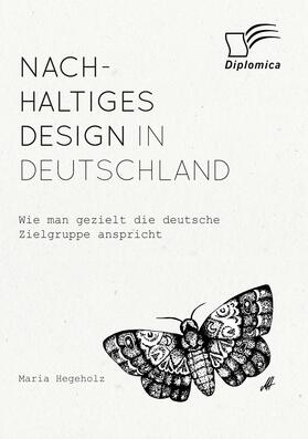 Hegeholz |  Nachhaltiges Design in Deutschland. Wie man gezielt die deutsche Zielgruppe anspricht | Buch |  Sack Fachmedien