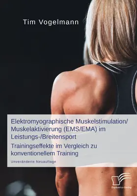 Vogelmann | Elektromyographische Muskelstimulation/Muskelaktivierung (EMS/EMA) im Leistungs-/Breitensport: Trainingseffekte im Vergleich zu konventionellem Training | Buch | 978-3-96146-889-8 | sack.de