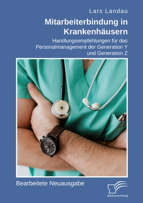 Landau | Mitarbeiterbindung in Krankenhäusern. Handlungsempfehlungen für das Personalmanagement der Generation Y und Generation Z | Buch | 978-3-96146-903-1 | sack.de