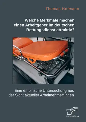Hofmann | Welche Merkmale machen einen Arbeitgeber im deutschen Rettungsdienst attraktiv? Eine empirische Untersuchung aus der Sicht aktueller Arbeitnehmer*innen | Buch | 978-3-96146-930-7 | sack.de