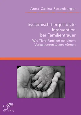 Rosenberger |  Systemisch-tiergestützte Intervention bei Familientrauer. Wie Tiere Familien bei einem Verlust unterstützen können | Buch |  Sack Fachmedien