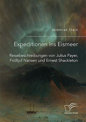 Stein |  Expeditionen ins Eismeer. Reisebeschreibungen von Julius Payer, Fridtjof Nansen und Ernest Shackleton | Buch |  Sack Fachmedien