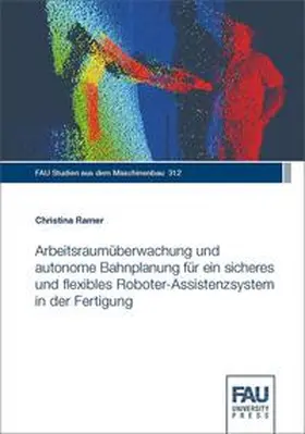 Ramer / Franke / Hanenkamp |  Arbeitsraumüberwachung und autonome Bahnplanung für ein sicheres und flexibles Roboter-Assistenzsystem in der Fertigung | Buch |  Sack Fachmedien