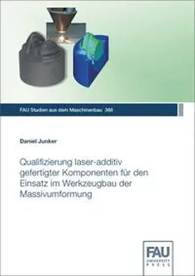 Junker / Franke / Hanenkamp |  Qualifizierung laser-additiv gefertigter Komponenten für den Einsatz im Werkzeugbau der Massivumformung | Buch |  Sack Fachmedien