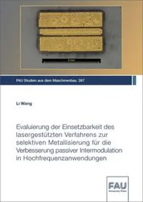 Wang / Franke / Hanenkamp |  Evaluierung der Einsetzbarkeit des lasergestützten Verfahrens zur selektiven Metallisierung für die Verbesserung passiver Intermodulation in Hochfrequenzanwendungen | Buch |  Sack Fachmedien
