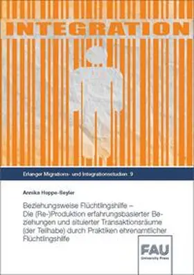 Hoppe-Seyler |  Beziehungsweise Flüchtlingshilfe - Die (Re-)Produktion erfahrungsbasierter Beziehungen und situierter Transaktionsräume (der Teilhabe) durch Praktiken ehrenamtlicher Flüchtlingshilfe | Buch |  Sack Fachmedien