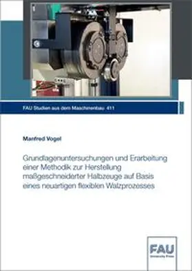 Vogel / Franke / Hanenkamp |  Grundlagenuntersuchungen und Erarbeitung einer Methodik zur Herstellung maßgeschneiderter Halbzeuge auf Basis eines neuartigen flexiblen Walzprozesses | Buch |  Sack Fachmedien