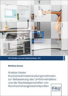 Graser / Franke / Hanenkamp |  Analyse lokaler Kurzzeitwärmebehandlungsmethoden zur Verbesserung des Umformverhaltens und der Bauteileigenschaften von Aluminiumstrangpresshohlprofilen | Buch |  Sack Fachmedien