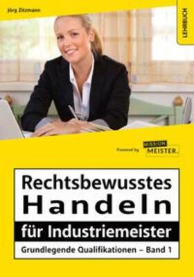 Zitzmann | Zitzmann, J: Rechtsbewusstes Handeln für Industriemeister - | Buch | 978-3-96155-204-7 | sack.de