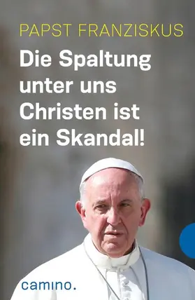 Franziskus / Kempis |  Die Spaltung unter uns Christen ist ein Skandal! | eBook | Sack Fachmedien
