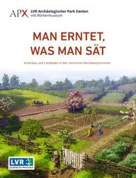 Fries-Knoblach / LVR-Archäologischer Park Xanten mit Römermuseum |  Man erntet, was man sät | Buch |  Sack Fachmedien