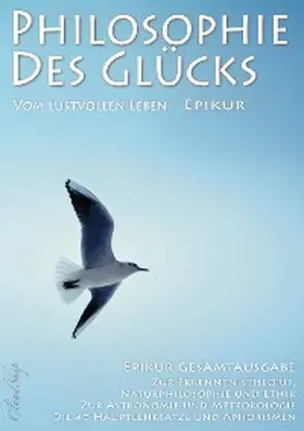 Epikur |  Philosophie des Glücks - Vom lustvollen Leben (Epikur Gesamtausgabe) | eBook | Sack Fachmedien