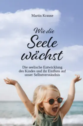 Krause |  Wie die Seele wächst | Buch |  Sack Fachmedien