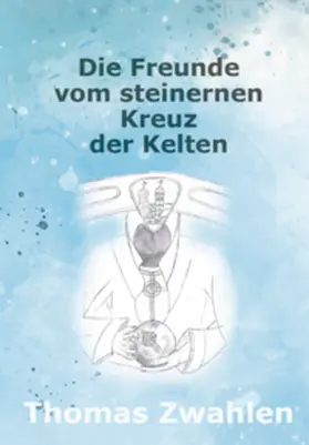 Zwahlen |  Die Freunde vom steinernen Kreuz der Kelten | Buch |  Sack Fachmedien