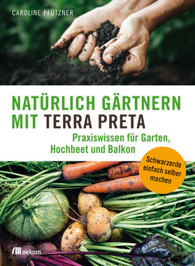 Pfützner |  Natürlich gärtnern mit Terra Preta | Buch |  Sack Fachmedien