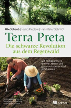 Scheub / Pieplow / Schmidt | Terra Preta. Die schwarze Revolution aus dem Regenwald | Buch | 978-3-96238-026-7 | sack.de