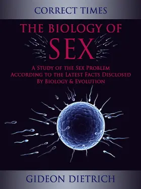 Dietrich |  The Biology of Sex - A Study of the Sex Problem According to the Latest Facts Disclosed By Biology & Evolution | eBook | Sack Fachmedien