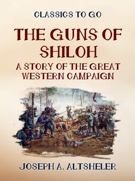Altsheler |  The Guns of Shilo A Story of the Great Western Campaign | eBook | Sack Fachmedien