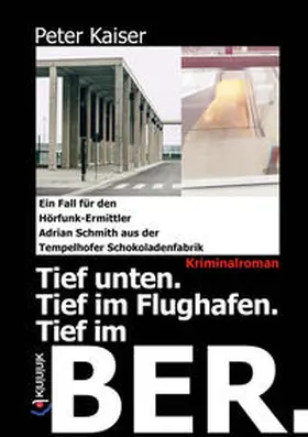 Kaiser |  Tief unten. Tief im Flughafen. Tief im BER. | eBook | Sack Fachmedien