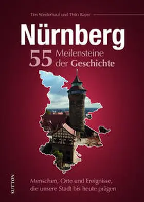 Sünderhauf |  Nürnberg. 55 Meilensteine der Geschichte | Buch |  Sack Fachmedien