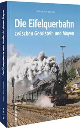 Kleine-Erfkamp |  Die Eifelquerbahn zwischen Gerolstein und Mayen | Buch |  Sack Fachmedien