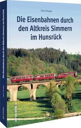 Dunger |  Die Eisenbahnen durch den Altkreis Simmern im Hunsrück | Buch |  Sack Fachmedien