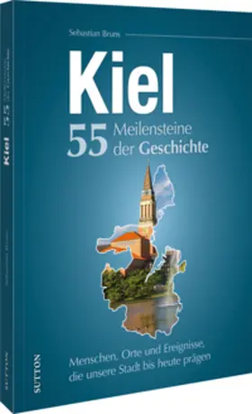 Bruns |  Kiel. 55 Meilensteine der Geschichte | Buch |  Sack Fachmedien
