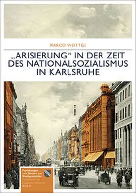 Wottge / Stadtarchiv Karlsruhe |  „Arisierung“ in der Zeit des Nationalsozialismus in Karlsruhe | Buch |  Sack Fachmedien