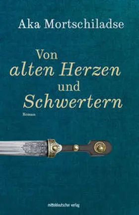 Mortschiladse |  Von alten Herzen und Schwertern | Buch |  Sack Fachmedien