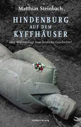 Steinbach |  Hindenburg auf dem Kyffhäuser oder Wie entsorgt man deutsche Geschichte? | Buch |  Sack Fachmedien