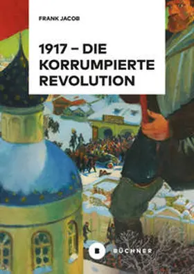 Jacob | 1917 – Die korrumpierte Revolution | Buch | 978-3-96317-200-7 | www.sack.de
