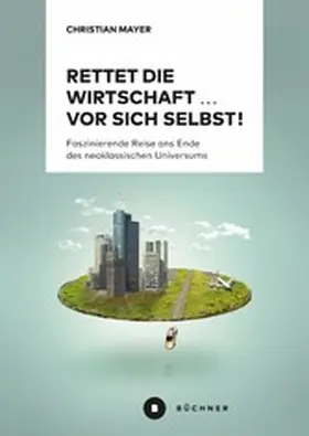 Mayer |  Rettet die Wirtschaft … vor sich selbst! | eBook | Sack Fachmedien