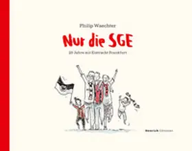 Waechter / Eintracht Frankfurt Museum |  Nur die SGE - 20 Jahre mit Eintracht Frankfurt | Buch |  Sack Fachmedien
