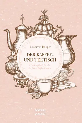 Pröpper | Der Kaffee- und Teetisch: nebst Rezepten und Servierkarten | Buch | 978-3-96345-119-5 | www.sack.de