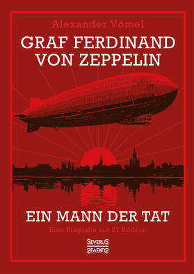 Vömel | Vömel, A: Graf Ferdinand von Zeppelin. Ein Mann der Tat | Buch | 978-3-96345-329-8 | sack.de