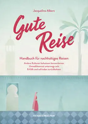 Albers / Reisedepeschen | Gute Reise: Handbuch für nachhaltiges Reisen | Buch | 978-3-96348-017-1 | www.sack.de