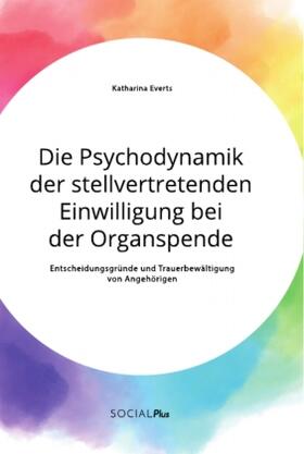 Everts |  Die Psychodynamik der stellvertretenden Einwilligung bei der Organspende. Entscheidungsgründe und Trauerbewältigung von Angehörigen | Buch |  Sack Fachmedien