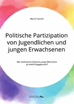 Püschel |  Politische Partizipation von Jugendlichen und jungen Erwachsenen. Wie motivieren Parteien junge Menschen zu mehr Engagement? | eBook | Sack Fachmedien