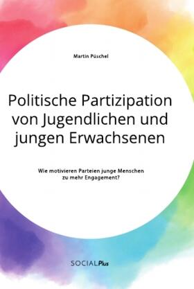 Püschel |  Politische Partizipation von Jugendlichen und jungen Erwachsenen. Wie motivieren Parteien junge Menschen zu mehr Engagement? | Buch |  Sack Fachmedien
