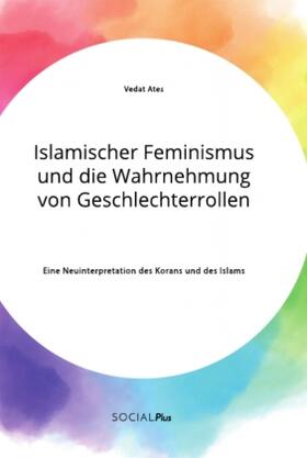 Ates |  Islamischer Feminismus und die Wahrnehmung von Geschlechterrollen. Eine Neuinterpretation des Korans und des Islams | Buch |  Sack Fachmedien