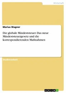 Wagner |  Die globale Mindeststeuer. Das neue Mindeststeuergesetz und die korrespondierenden Maßnahmen | eBook | Sack Fachmedien