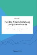 Kube |  Flexible Arbeitsgestaltung und Job-Autonomie. Welche Anforderungen haben Arbeitnehmer an einen modernen Arbeitgeber? | Buch |  Sack Fachmedien