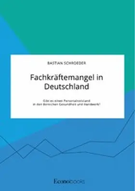 Schroeder |  Fachkräftemangel in Deutschland. Gibt es einen Personalnotstand in den Bereichen Gesundheit und Handwerk? | eBook | Sack Fachmedien