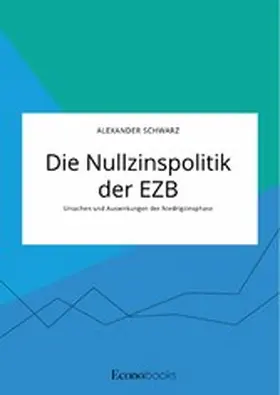 Schwarz |  Die Nullzinspolitik der EZB. Ursachen und Auswirkungen der Niedrigzinsphase | eBook | Sack Fachmedien