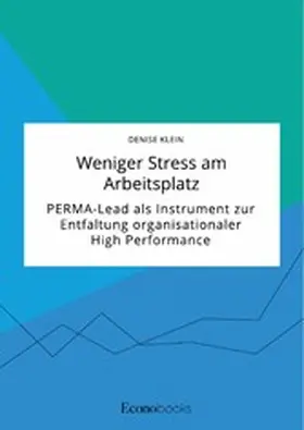 Klein |  Weniger Stress am Arbeitsplatz. PERMA-Lead als Instrument zur Entfaltung organisationaler High Performance | eBook | Sack Fachmedien