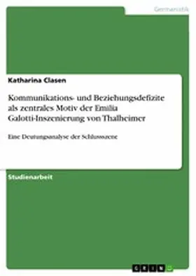 Clasen |  Kommunikations- und Beziehungsdefizite als zentrales Motiv der Emilia Galotti-Inszenierung von Thalheimer | eBook | Sack Fachmedien