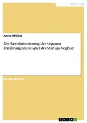 Müller |  Die Revolutionierung der veganen Ernährung am Beispiel des Startups VegEasy | eBook | Sack Fachmedien