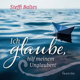 Baltes |  Ich glaube, hilf meinem Unglauben | Buch |  Sack Fachmedien