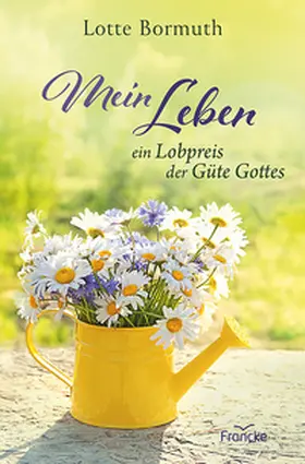 Bormuth |  Mein Leben - ein Lobpreis der Güte Gottes | Buch |  Sack Fachmedien